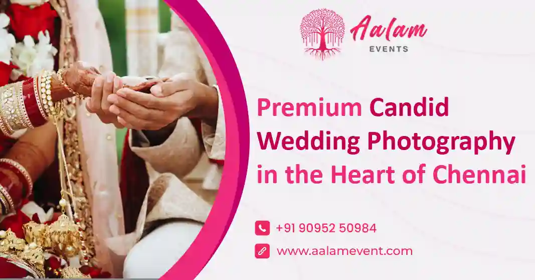 Why Aalam Event is the Go-To Name for Authentic Candid Wedding Photography in Chennai